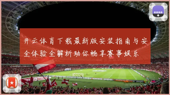 开云体育下载最新版安装指南与安全体验全解析助你畅享赛事娱乐